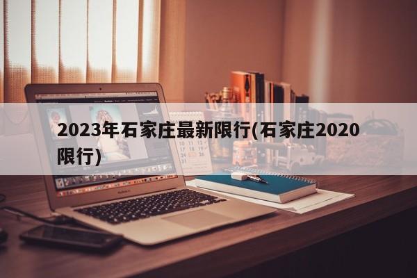 2023年石家庄最新限行(石家庄2020限行)