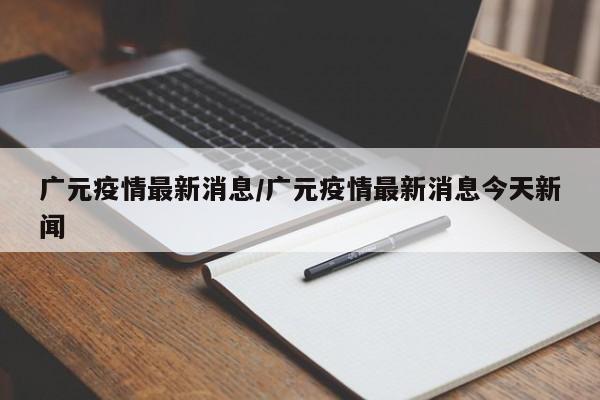 广元疫情最新消息/广元疫情最新消息今天新闻