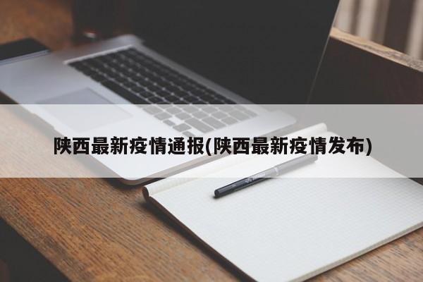 陕西最新疫情通报(陕西最新疫情发布)