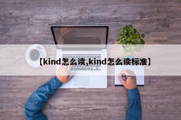 【kind怎么读,kind怎么读标准】