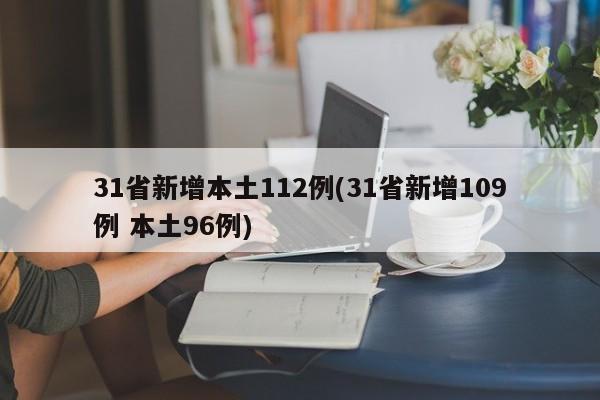 31省新增本土112例(31省新增109例 本土96例)