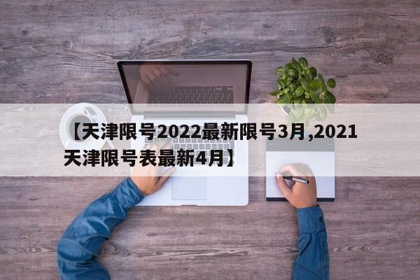 【天津限号2022最新限号3月,2021天津限号表最新4月】