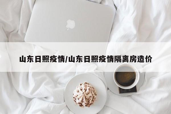 山东日照疫情/山东日照疫情隔离房造价