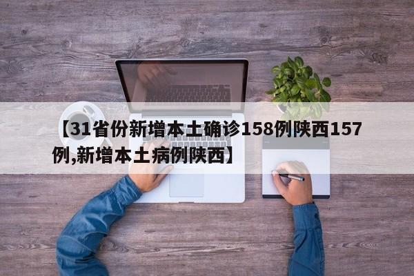 【31省份新增本土确诊158例陕西157例,新增本土病例陕西】