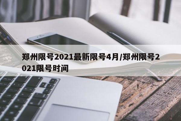 郑州限号2021最新限号4月/郑州限号2021限号时间