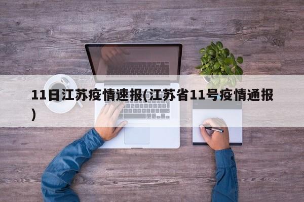 11日江苏疫情速报(江苏省11号疫情通报)