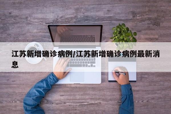 江苏新增确诊病例/江苏新增确诊病例最新消息