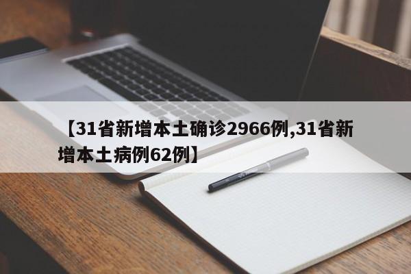 【31省新增本土确诊2966例,31省新增本土病例62例】