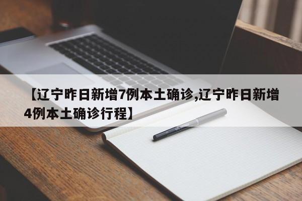 【辽宁昨日新增7例本土确诊,辽宁昨日新增4例本土确诊行程】