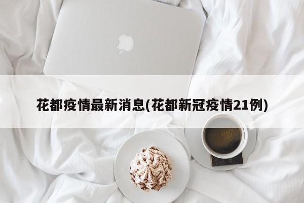 花都疫情最新消息(花都新冠疫情21例)