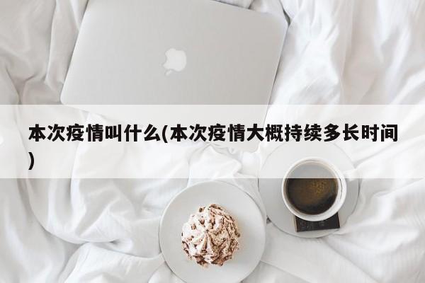 本次疫情叫什么(本次疫情大概持续多长时间)