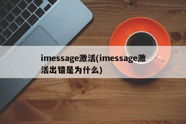imessage激活(imessage激活出错是为什么)