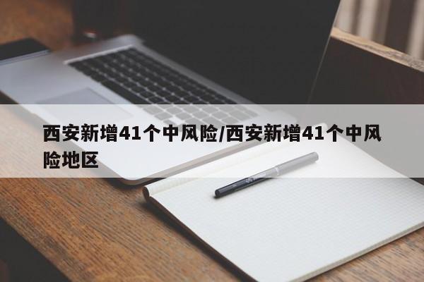 西安新增41个中风险/西安新增41个中风险地区