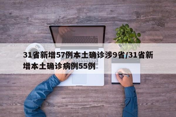 31省新增57例本土确诊涉9省/31省新增本土确诊病例55例