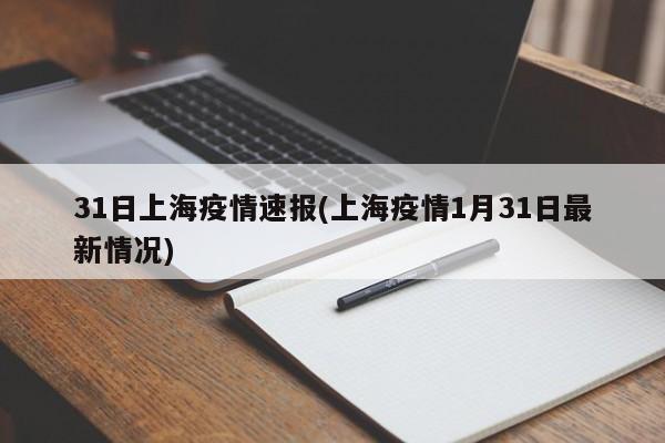 31日上海疫情速报(上海疫情1月31日最新情况)