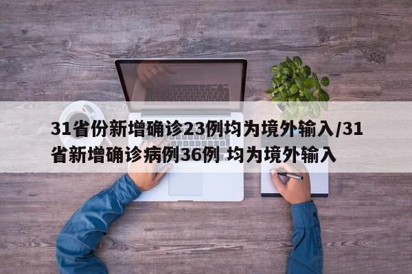 31省份新增确诊23例均为境外输入/31省新增确诊病例36例 均为境外输入