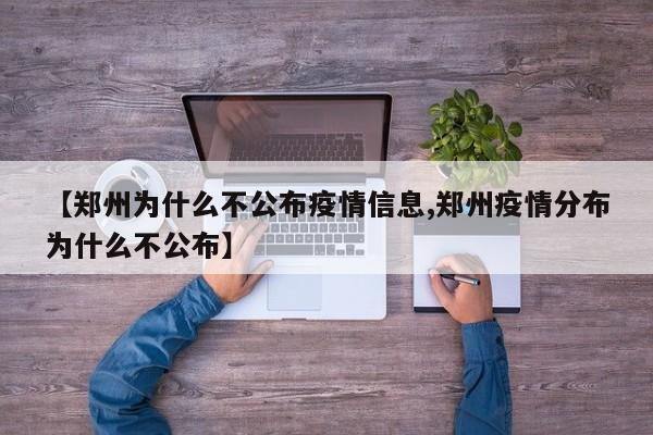 【郑州为什么不公布疫情信息,郑州疫情分布为什么不公布】