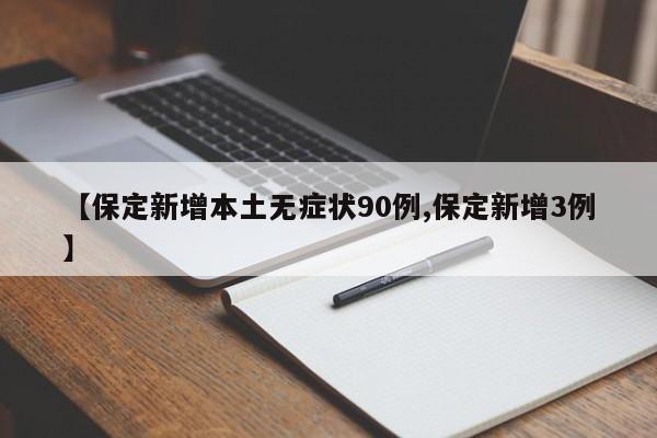 【保定新增本土无症状90例,保定新增3例】