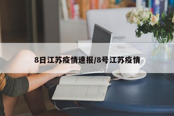 8日江苏疫情速报/8号江苏疫情