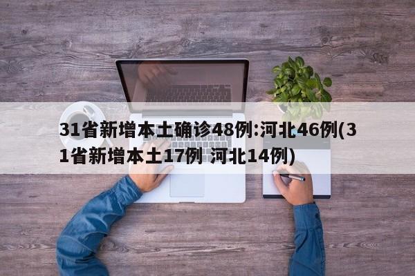 31省新增本土确诊48例:河北46例(31省新增本土17例 河北14例)