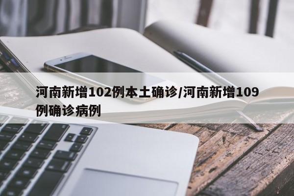 河南新增102例本土确诊/河南新增109例确诊病例