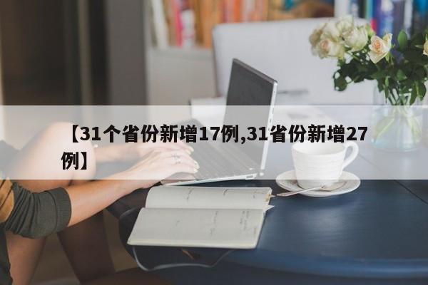 【31个省份新增17例,31省份新增27例】