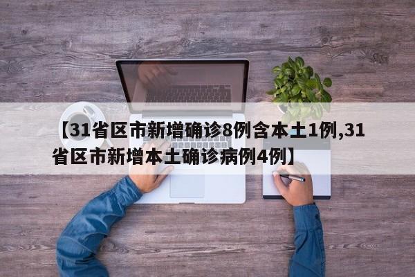 【31省区市新增确诊8例含本土1例,31省区市新增本土确诊病例4例】