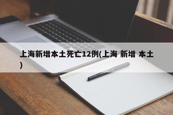 上海新增本土死亡12例(上海 新增 本土)