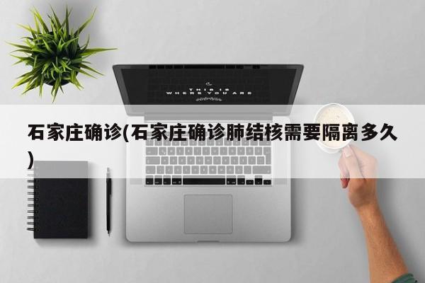 石家庄确诊(石家庄确诊肺结核需要隔离多久)