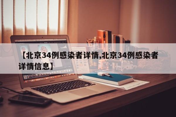 【北京34例感染者详情,北京34例感染者详情信息】
