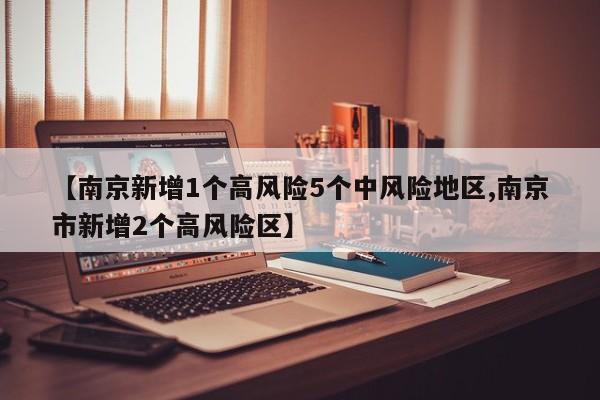 【南京新增1个高风险5个中风险地区,南京市新增2个高风险区】