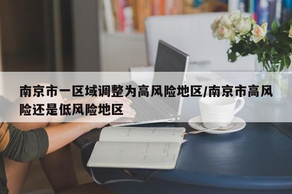 南京市一区域调整为高风险地区/南京市高风险还是低风险地区