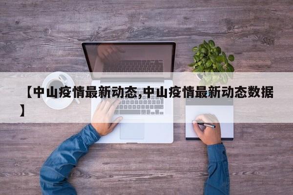 【中山疫情最新动态,中山疫情最新动态数据】
