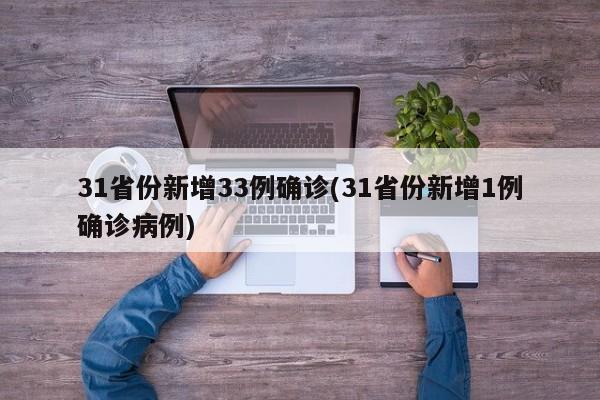 31省份新增33例确诊(31省份新增1例确诊病例)