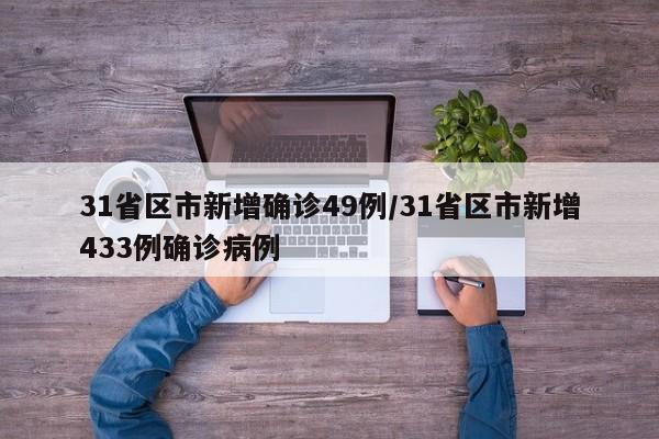31省区市新增确诊49例/31省区市新增433例确诊病例