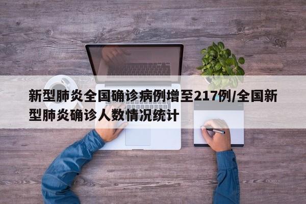 新型肺炎全国确诊病例增至217例/全国新型肺炎确诊人数情况统计