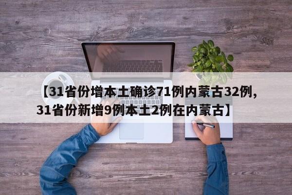 【31省份增本土确诊71例内蒙古32例,31省份新增9例本土2例在内蒙古】